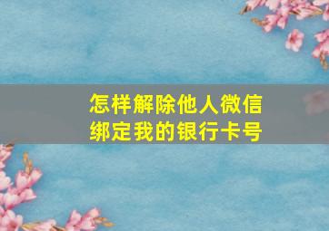 怎样解除他人微信绑定我的银行卡号