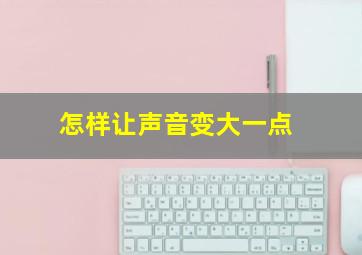 怎样让声音变大一点