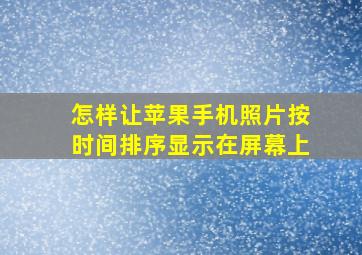 怎样让苹果手机照片按时间排序显示在屏幕上