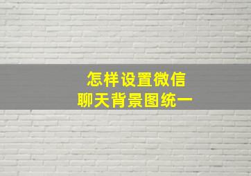 怎样设置微信聊天背景图统一