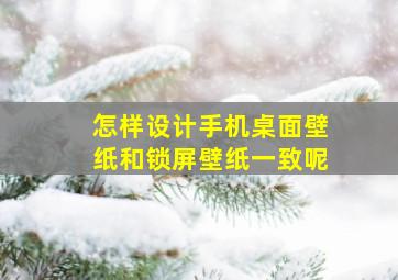 怎样设计手机桌面壁纸和锁屏壁纸一致呢