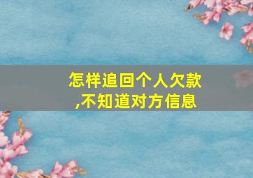 怎样追回个人欠款,不知道对方信息