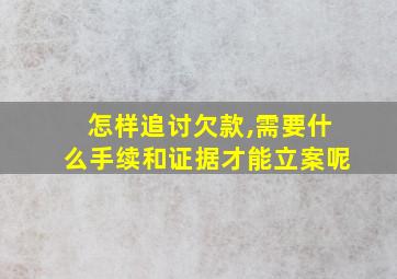 怎样追讨欠款,需要什么手续和证据才能立案呢