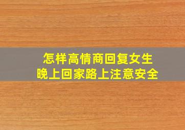 怎样高情商回复女生晚上回家路上注意安全