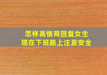 怎样高情商回复女生现在下班路上注意安全