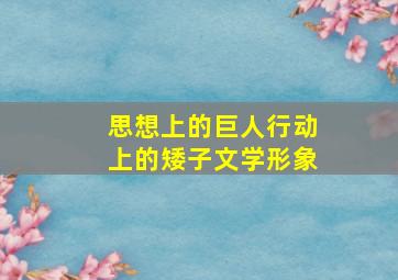 思想上的巨人行动上的矮子文学形象