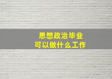 思想政治毕业可以做什么工作