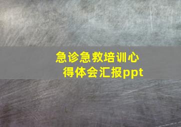 急诊急救培训心得体会汇报ppt