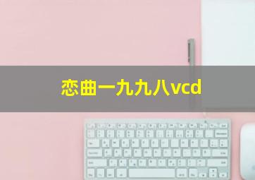 恋曲一九九八vcd