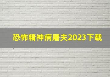 恐怖精神病屠夫2023下载