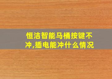 恒洁智能马桶按键不冲,插电能冲什么情况