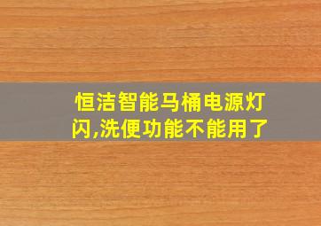 恒洁智能马桶电源灯闪,洗便功能不能用了