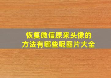 恢复微信原来头像的方法有哪些呢图片大全