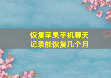 恢复苹果手机聊天记录能恢复几个月