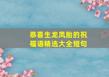 恭喜生龙凤胎的祝福语精选大全短句