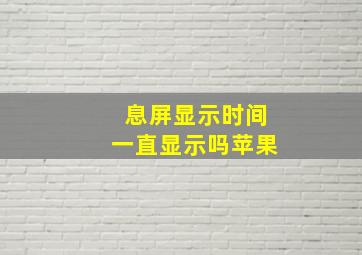 息屏显示时间一直显示吗苹果