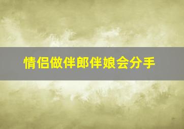 情侣做伴郎伴娘会分手