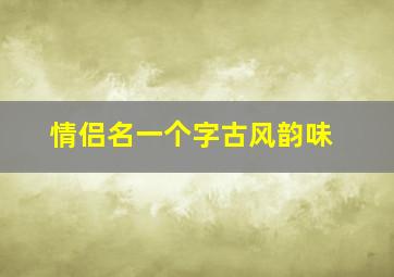 情侣名一个字古风韵味