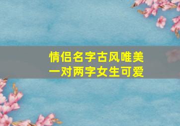 情侣名字古风唯美一对两字女生可爱