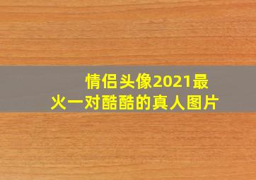 情侣头像2021最火一对酷酷的真人图片