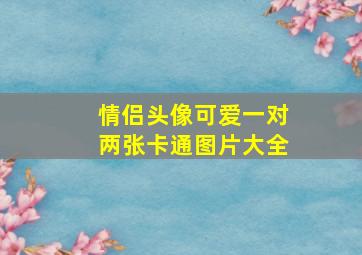 情侣头像可爱一对两张卡通图片大全