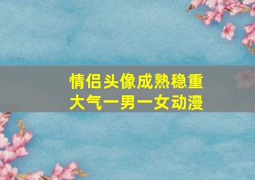 情侣头像成熟稳重大气一男一女动漫