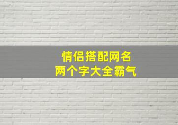 情侣搭配网名两个字大全霸气