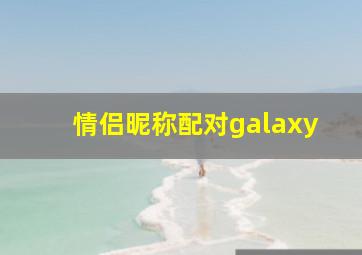 情侣昵称配对galaxy