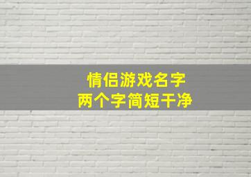 情侣游戏名字两个字简短干净