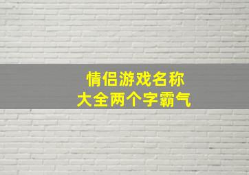 情侣游戏名称大全两个字霸气