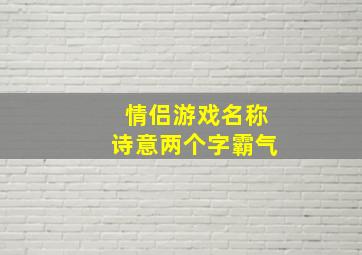 情侣游戏名称诗意两个字霸气