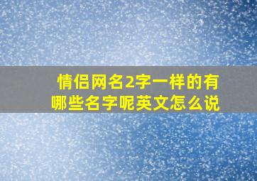 情侣网名2字一样的有哪些名字呢英文怎么说