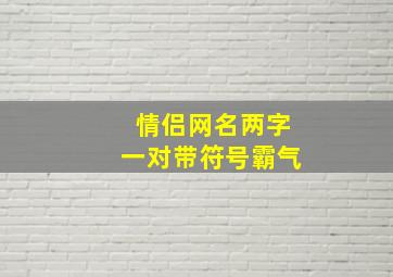 情侣网名两字一对带符号霸气