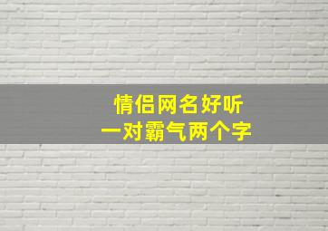 情侣网名好听一对霸气两个字