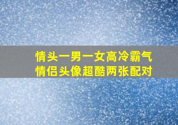 情头一男一女高冷霸气情侣头像超酷两张配对