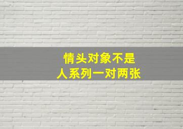 情头对象不是人系列一对两张