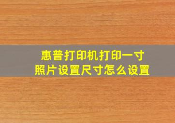 惠普打印机打印一寸照片设置尺寸怎么设置