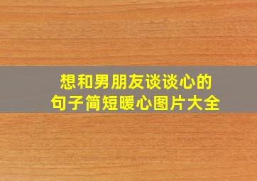 想和男朋友谈谈心的句子简短暖心图片大全