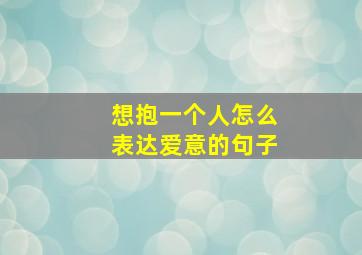 想抱一个人怎么表达爱意的句子