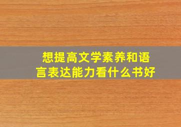 想提高文学素养和语言表达能力看什么书好