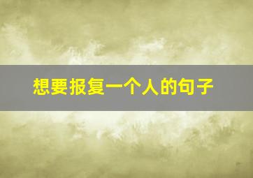 想要报复一个人的句子