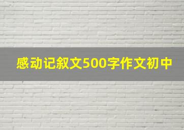 感动记叙文500字作文初中