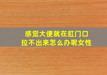 感觉大便就在肛门口拉不出来怎么办呢女性