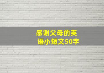 感谢父母的英语小短文50字