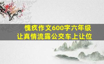 愧疚作文600字六年级让真情流露公交车上让位