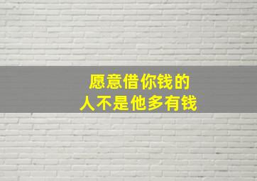 愿意借你钱的人不是他多有钱