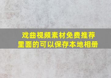 戏曲视频素材免费推荐里面的可以保存本地相册