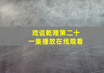 戏说乾隆第二十一集播放在线观看