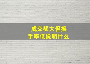 成交额大但换手率低说明什么