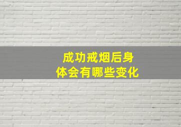 成功戒烟后身体会有哪些变化